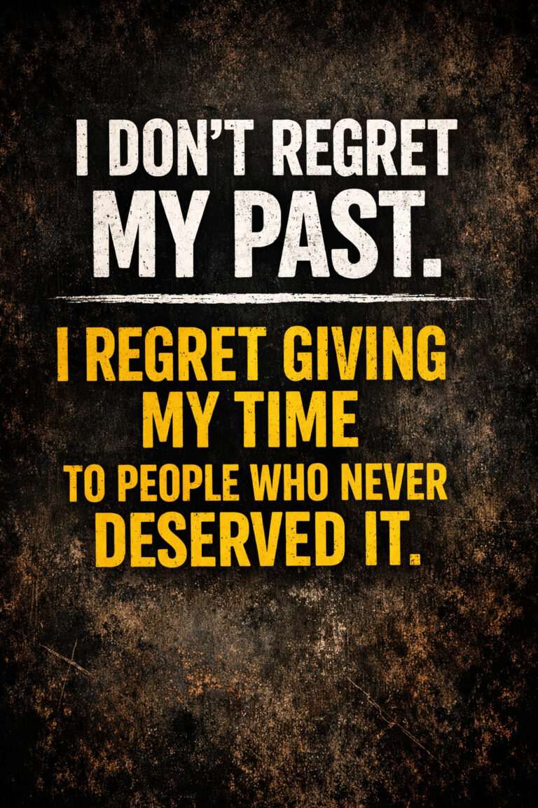 Bold motivational quote image on a dark textured background with the text “I don’t regret my past. I regret giving my time to people who never deserved it.”